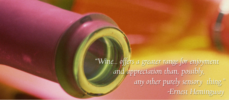 "Wine... offers a greater range of enjoyment and appreciation, than, possibly, any other purely sensory thing." - Ernest Hemingway