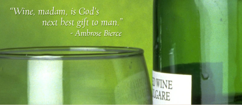 "Wine, madam, is God's next best gift to man." - Ambrose Bierce